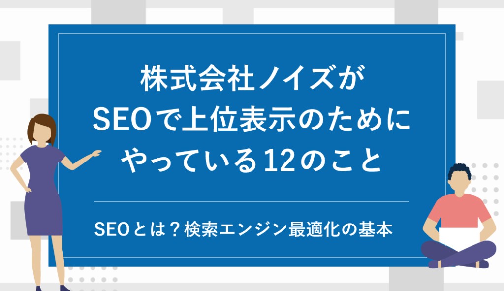 福岡のSEO対策会社「株式会社ノイズ」が検索上位表示のためにやっている12のこと