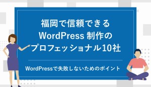 福岡でWordPress制作を得意とする信頼できるホームページ制作会社10社と選定ポイント【2026年版】
