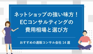 ネットショップの強い味方！ECコンサルティングの費用相場と選び方｜おすすめの通販コンサル会社14選